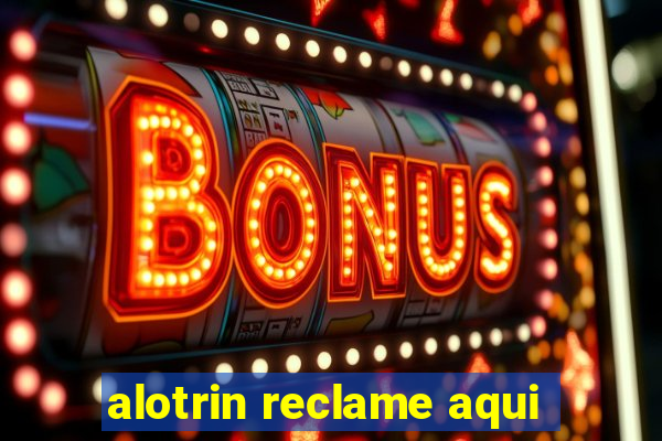 alotrin reclame aqui